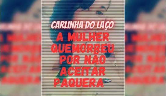 Cena do Crime: a mulher que foi morte após não se relacionar com traficante